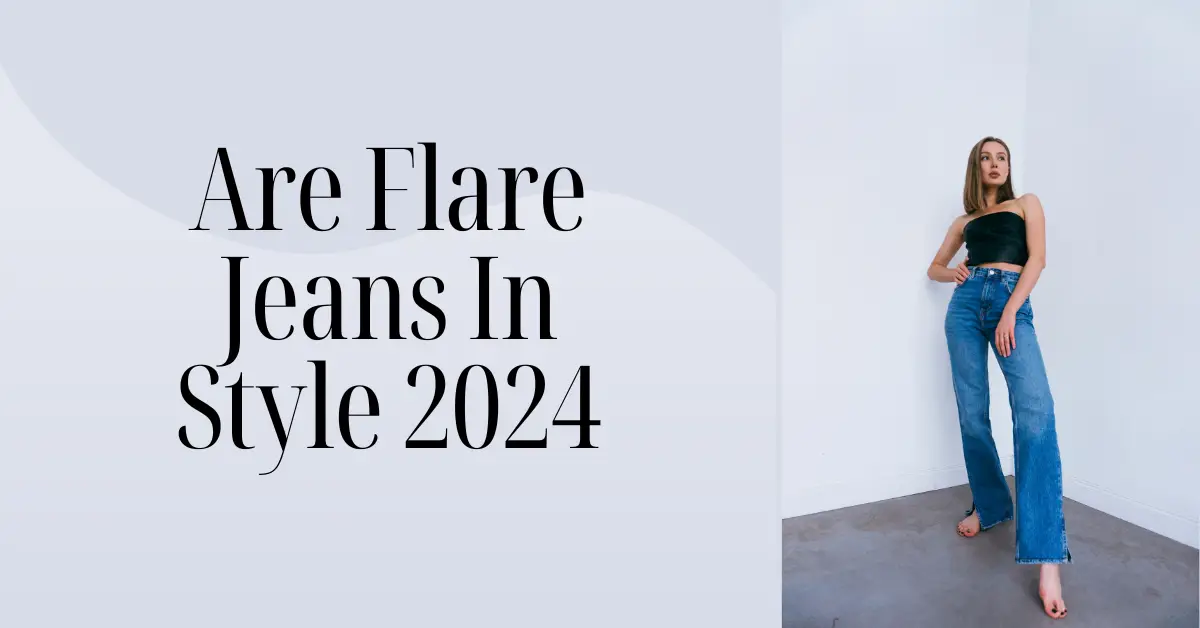 Are Flare Jeans In Style 2024