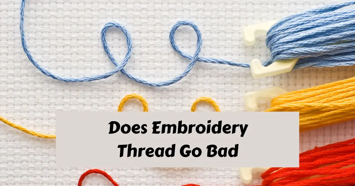 Does Embroidery Thread Go Bad