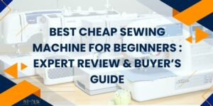 Best Cheap Sewing Machine for Beginners (2026) Expert Review & Buyer’s Guide