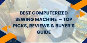 Best Computerized Sewing Machine 2026 – Top Picks, Reviews & Buyer’s Guide