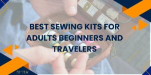 Best Sewing Kits for Adults Beginners and Travelers