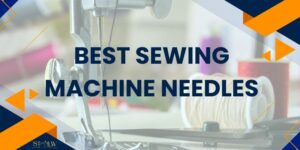 Best Sewing Machine Needles