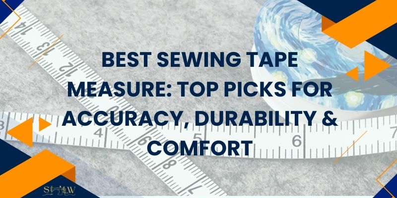 Best Sewing Tape Measure Top Picks for Accuracy, Durability & Comfort