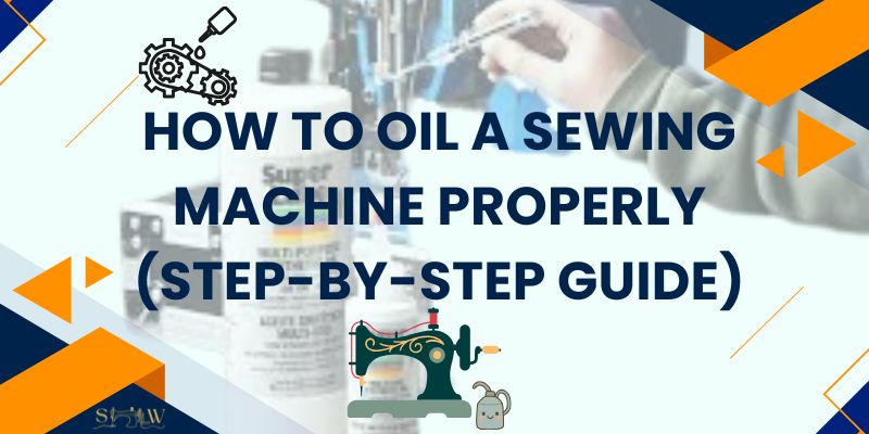 How To Oil a Sewing Machine Properly (Step-by-Step Guide)