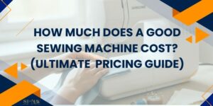 How Much Does a Good Sewing Machine Cost