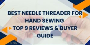 Best Needle Threader for Hand Sewing Top 9 Reviews & Buyer Guide