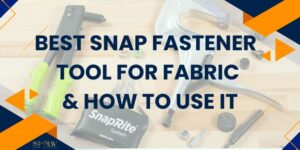 Best Snap Fastener Tool For Fabric & How To Use It