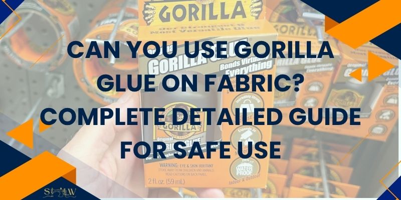 Can You Use Gorilla Glue on Fabric Complete Detailed Guide for Safe Use