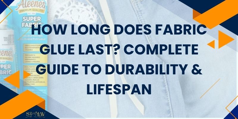 How Long Does Fabric Glue Last Complete Guide to Durability & Lifespan
