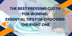 The Best Pressing Cloth for Ironing Essential Tips for Choosing the Right One