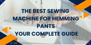 The Best Sewing Machine for Hemming Pants Your Complete Guide