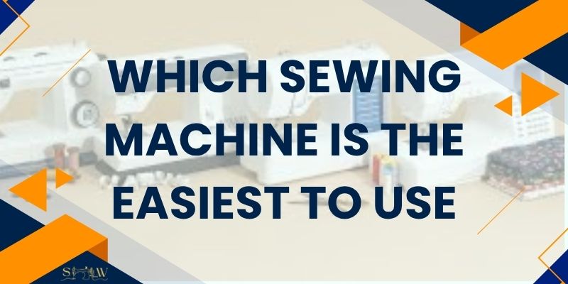 Which Sewing Machine Is the Easiest to Use